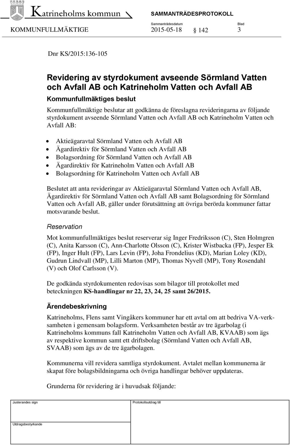 Sörmland Vatten och Avfall AB Bolagsordning för Sörmland Vatten och Avfall AB Ägardirektiv för Katrineholm Vatten och Avfall AB Bolagsordning för Katrineholm Vatten och Avfall AB Beslutet att anta