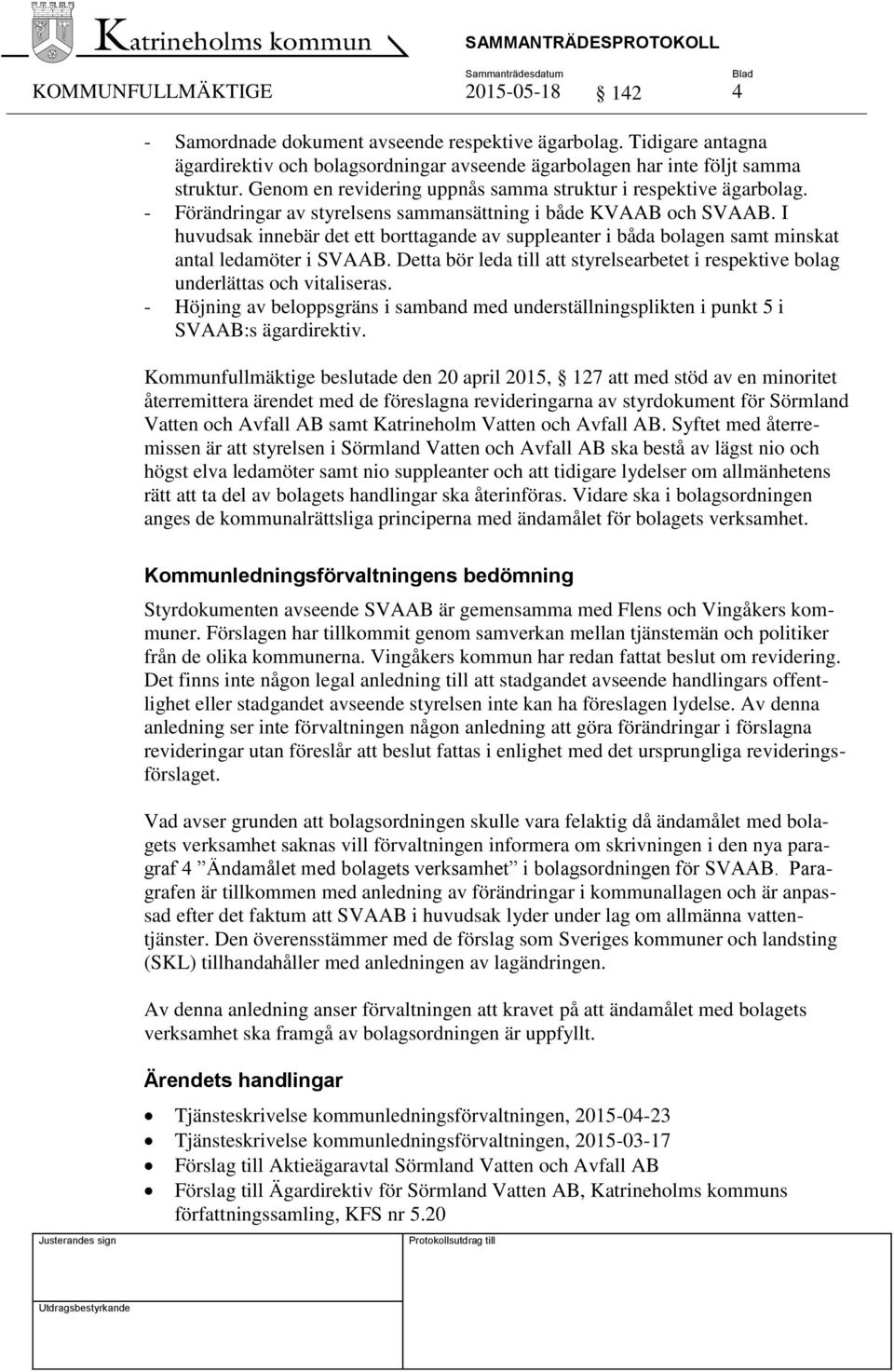 I huvudsak innebär det ett borttagande av suppleanter i båda bolagen samt minskat antal ledamöter i SVAAB. Detta bör leda till att styrelsearbetet i respektive bolag underlättas och vitaliseras.