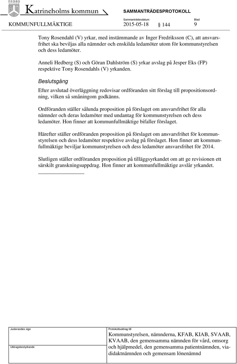 Beslutsgång Efter avslutad överläggning redovisar ordföranden sitt förslag till propositionsordning, vilken så småningom godkänns.