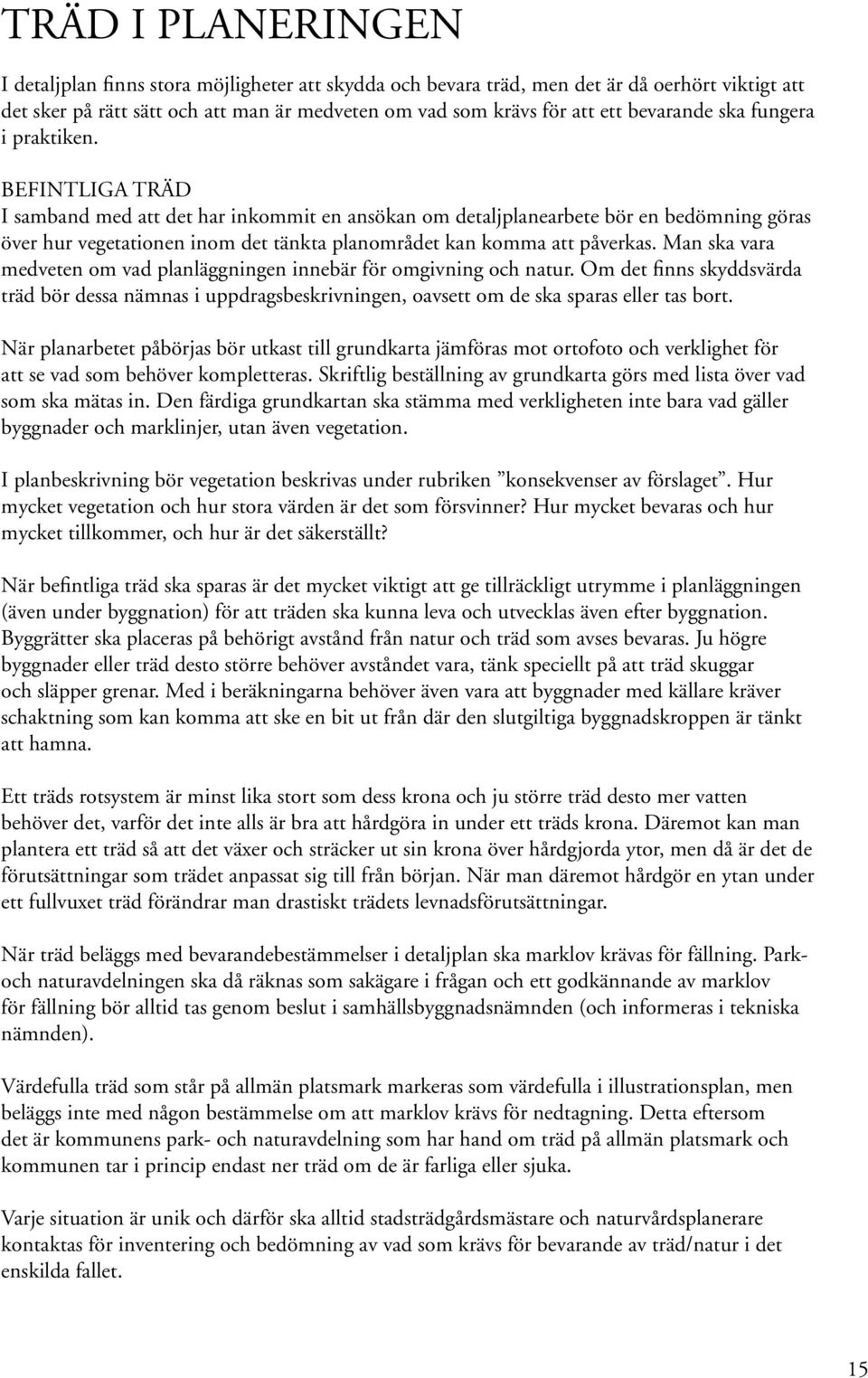 BEFINTLIGA TRÄD I samband med att det har inkommit en ansökan om detaljplanearbete bör en bedömning göras över hur vegetationen inom det tänkta planområdet kan komma att påverkas.