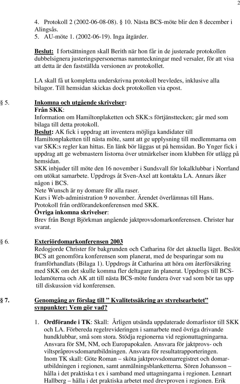 protokollet. LA skall få ut kompletta underskrivna protokoll brevledes, inklusive alla bilagor. Till hemsidan skickas dock protokollen via epost. 5.