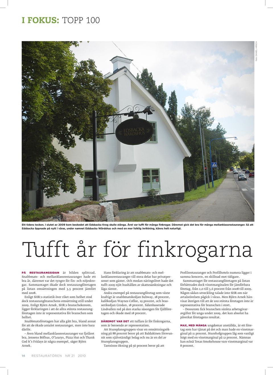 Tufft år för finkrogarna På restaurangsidan är bilden splittrad. Snabbmats- och mellanklassrestauranger hade ett bra år, däremot var det tyngre för fin- och nöjeskrogar.