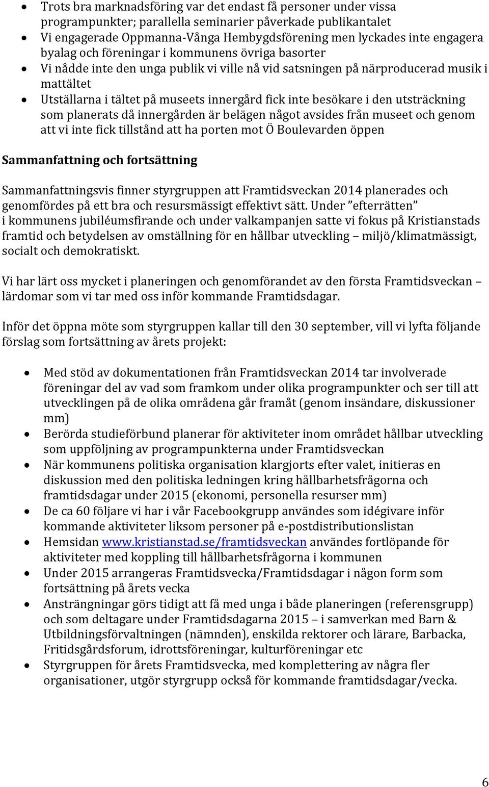 besökare i den utsträckning som planerats då innergården är belägen något avsides från museet och genom att vi inte fick tillstånd att ha porten mot Ö Boulevarden öppen Sammanfattning och