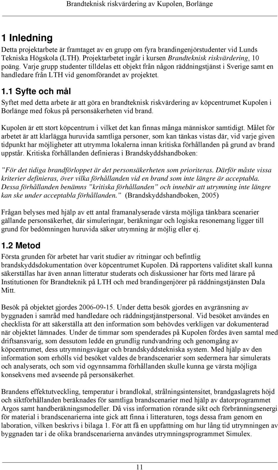 1 Syfte och mål Syftet med detta arbete är att göra en brandteknisk riskvärdering av köpcentrumet Kupolen i Borlänge med fokus på personsäkerheten vid brand.