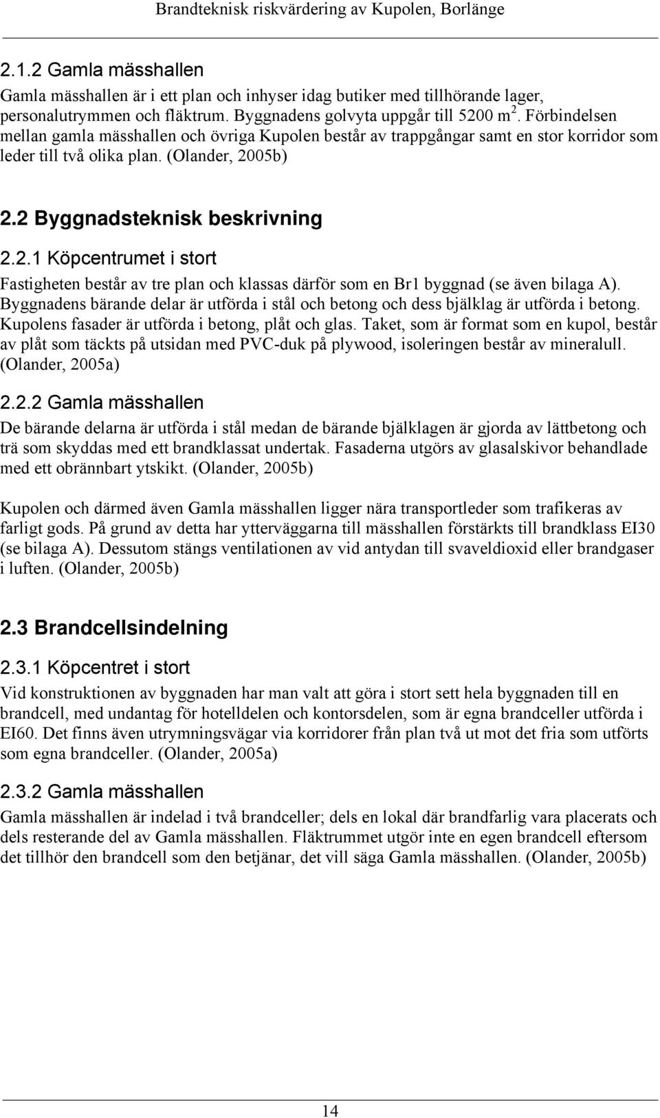 05b) 2.2 Byggnadsteknisk beskrivning 2.2.1 Köpcentrumet i stort Fastigheten består av tre plan och klassas därför som en Br1 byggnad (se även bilaga A).