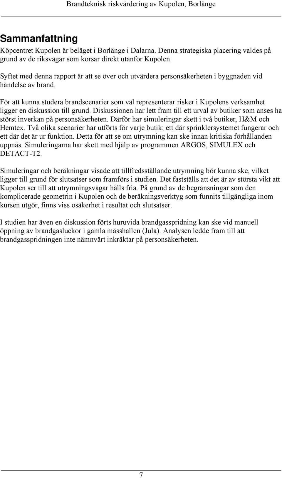 För att kunna studera brandscenarier som väl representerar risker i Kupolens verksamhet ligger en diskussion till grund.