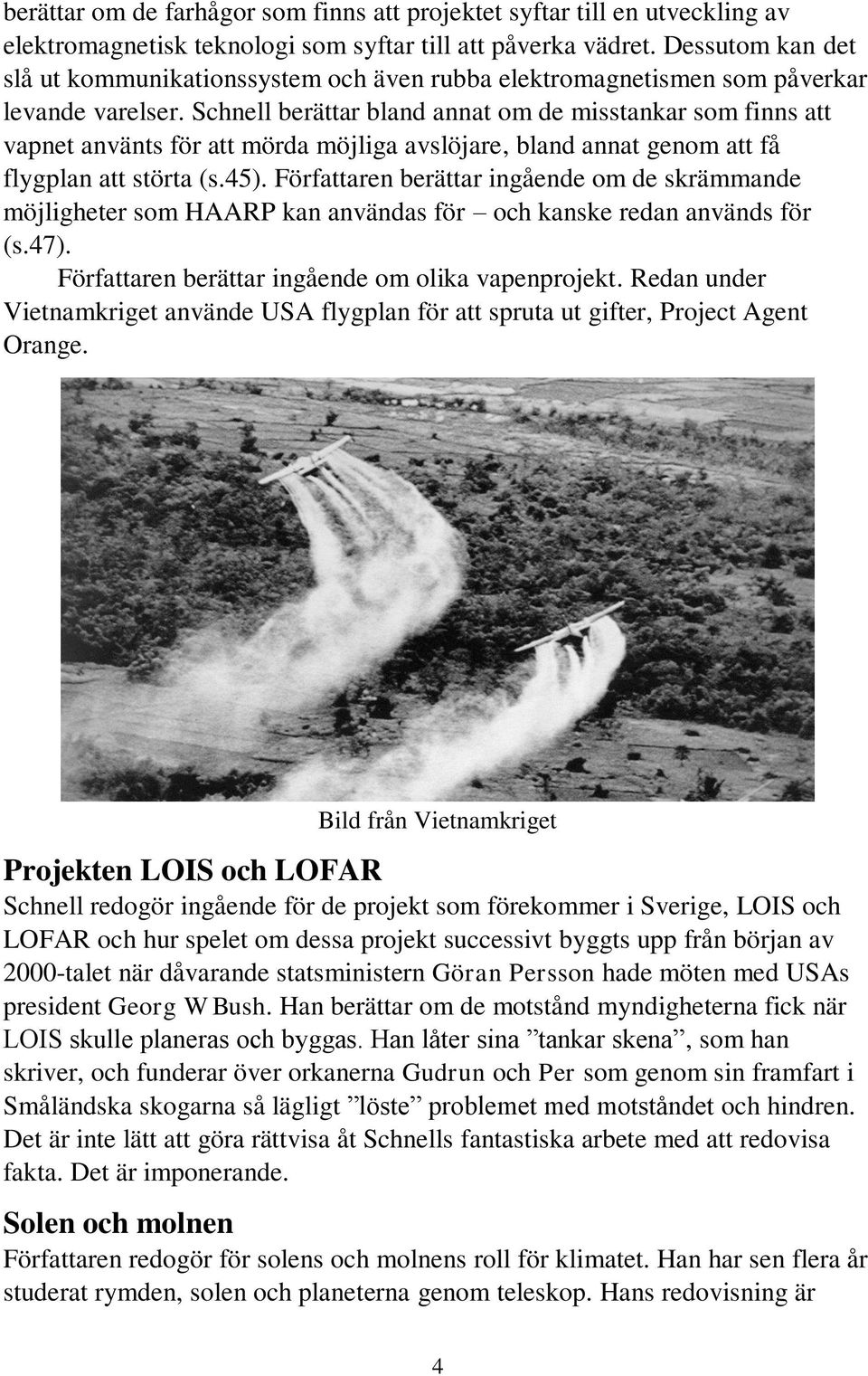 Schnell berättar bland annat om de misstankar som finns att vapnet använts för att mörda möjliga avslöjare, bland annat genom att få flygplan att störta (s.45).