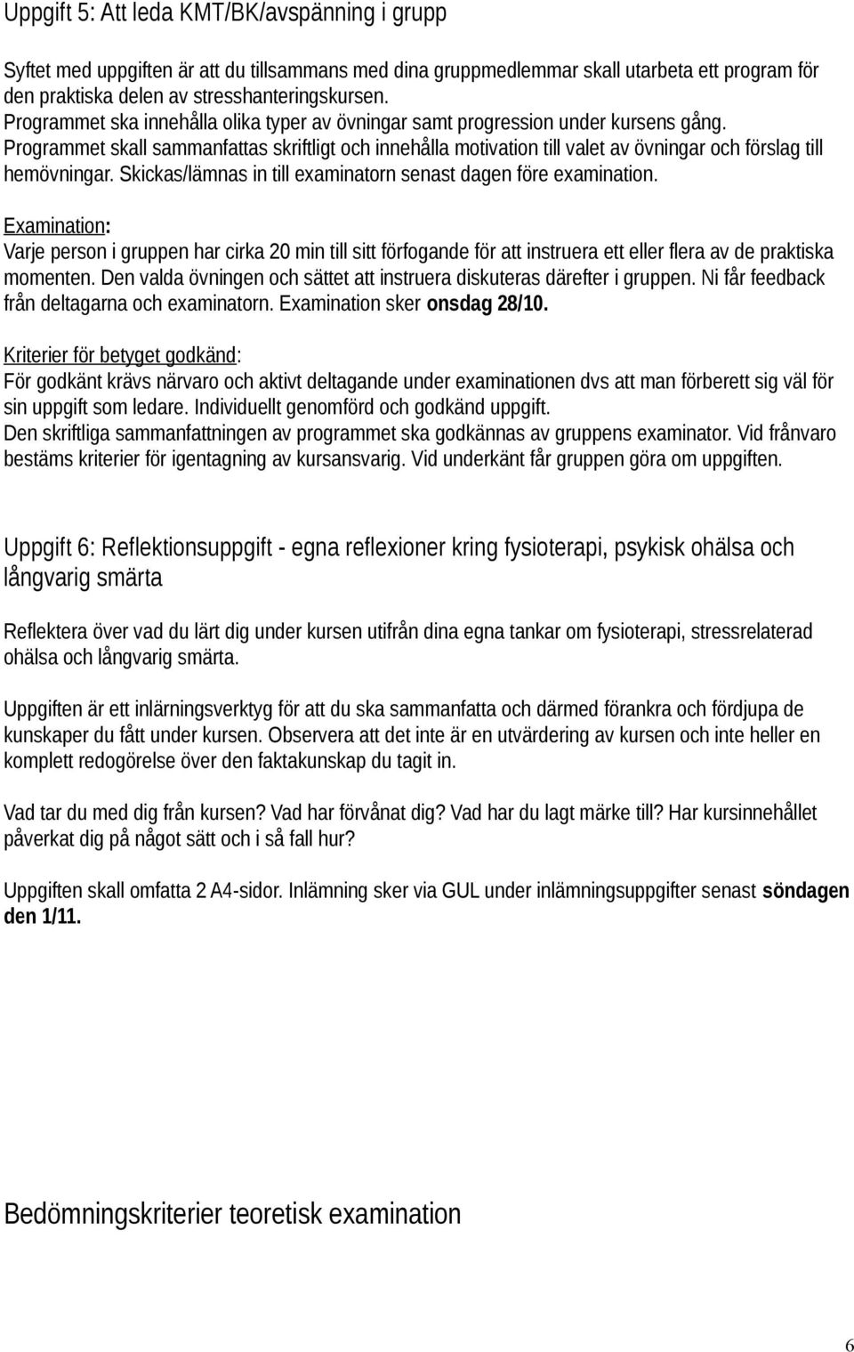 Programmet skall sammanfattas skriftligt och innehålla motivation till valet av övningar och förslag till hemövningar. Skickas/lämnas in till examinatorn senast dagen före examination.