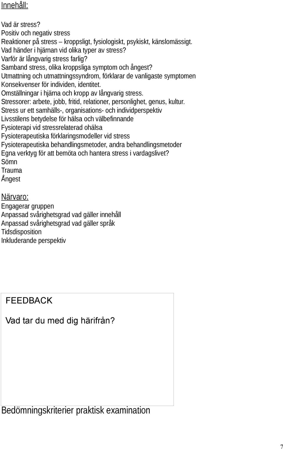 Omställningar i hjärna och kropp av långvarig stress. Stressorer: arbete, jobb, fritid, relationer, personlighet, genus, kultur.