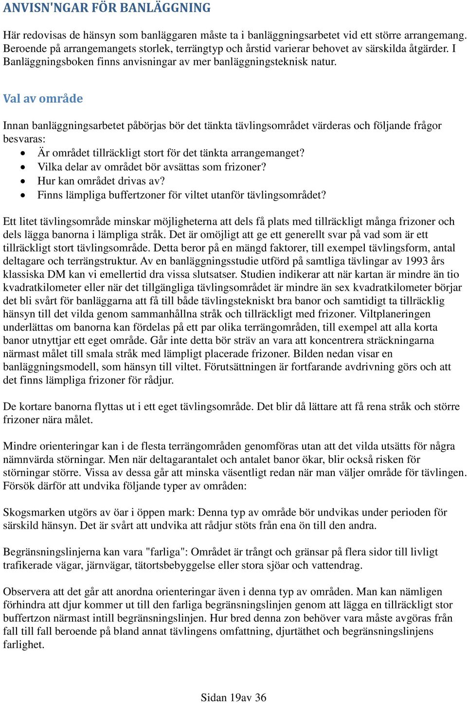 Val av område Innan banläggningsarbetet påbörjas bör det tänkta tävlingsområdet värderas och följande frågor besvaras: Är området tillräckligt stort för det tänkta arrangemanget?