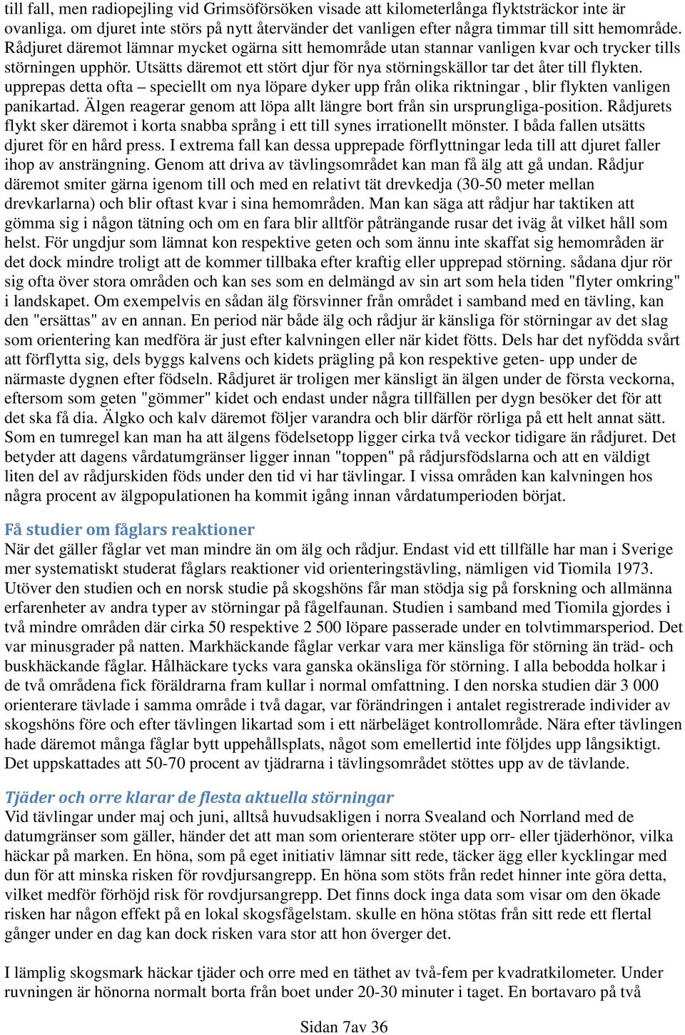 upprepas detta ofta speciellt om nya löpare dyker upp från olika riktningar, blir flykten vanligen panikartad. Älgen reagerar genom att löpa allt längre bort från sin ursprungliga-position.