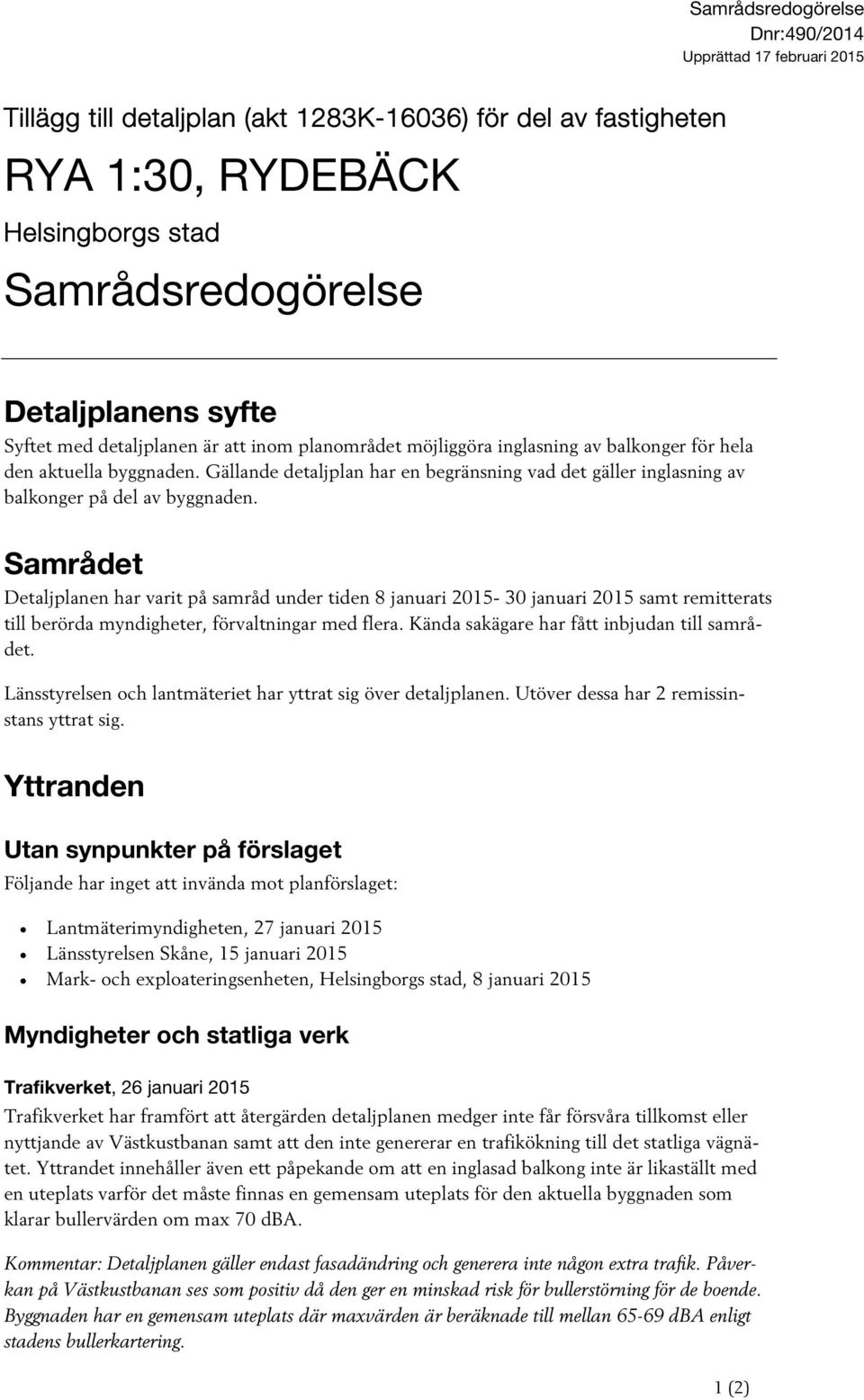 Gällande detaljplan har en begränsning vad det gäller inglasning av balkonger på del av byggnaden.