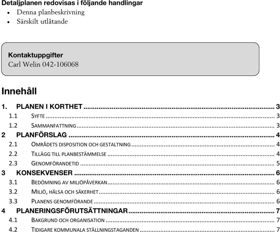 .. 4 2.3 GENOMFÖRANDETID... 5 3 KONSEKVENSER... 6 3.1 BEDÖMNING AV MILJÖPÅVERKAN... 6 3.2 MILJÖ, HÄLSA OCH SÄKERHET... 6 3.3 PLANENS GENOMFÖRANDE.