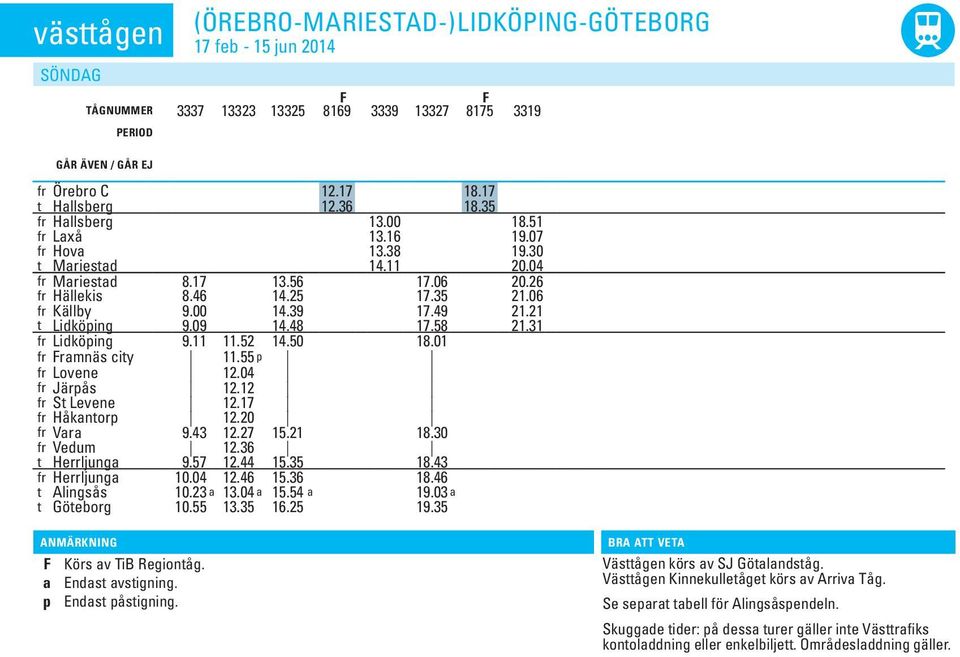 31 fr Lidköping 9.11 14.50 18.01 11.52 fr Framnäs city 11.55 p fr Lovene 12.04 fr Järpås 12.12 fr t Levene 12.17 fr Håkantorp 12.20 fr Vara 9.43 12.27 15.21 18.30 fr Vedum 12.36 t Herrljunga 9.57 12.