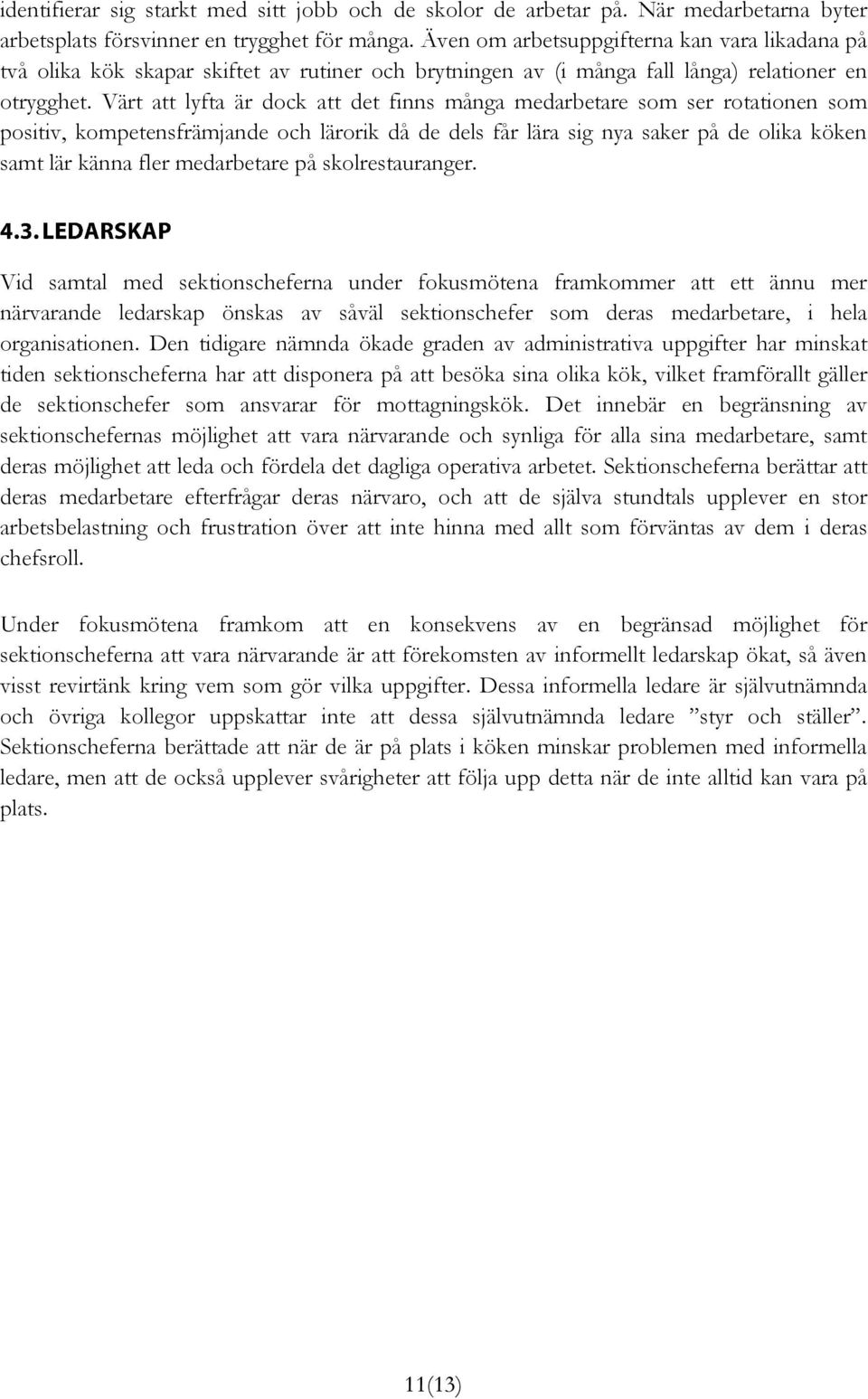 Värt att lyfta är dock att det finns många medarbetare som ser rotationen som positiv, kompetensfrämjande och lärorik då de dels får lära sig nya saker på de olika köken samt lär känna fler