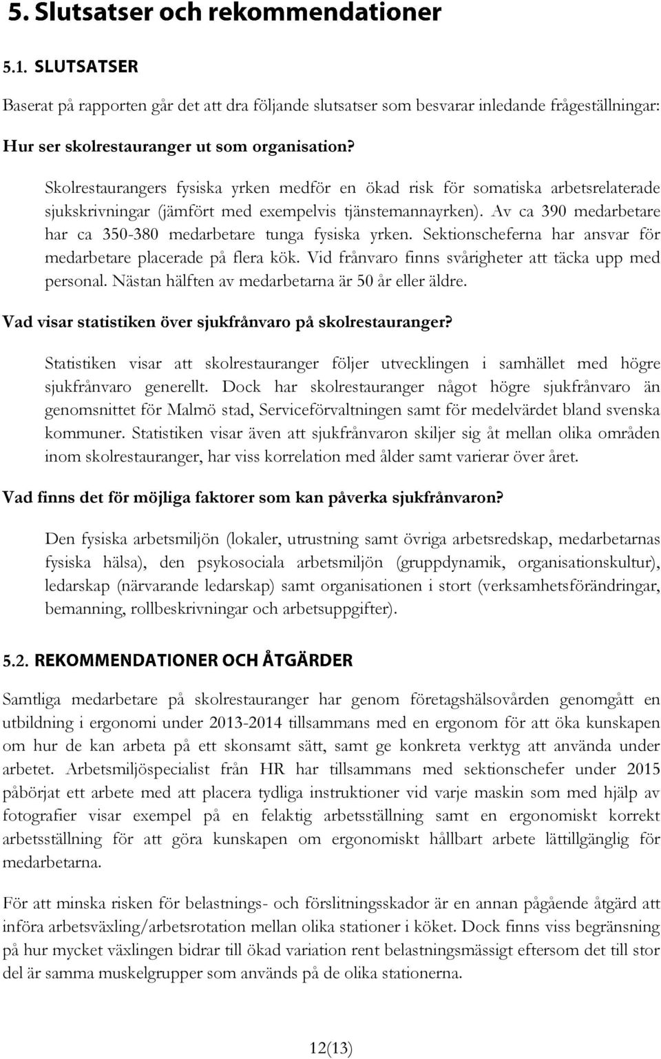 Av ca 390 medarbetare har ca 350-380 medarbetare tunga fysiska yrken. Sektionscheferna har ansvar för medarbetare placerade på flera kök. Vid frånvaro finns svårigheter att täcka upp med personal.