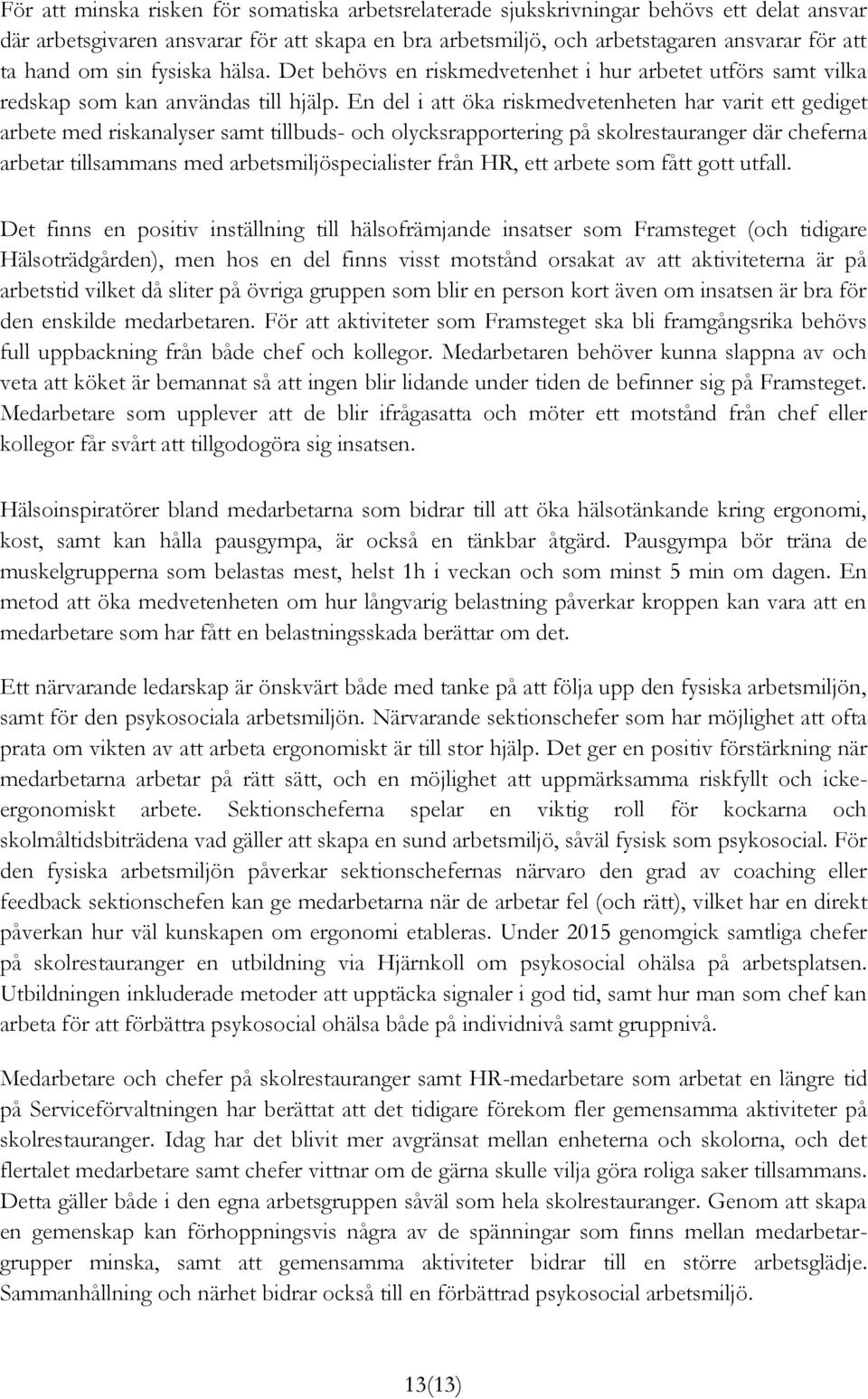 En del i att öka riskmedvetenheten har varit ett gediget arbete med riskanalyser samt tillbuds- och olycksrapportering på skolrestauranger där cheferna arbetar tillsammans med arbetsmiljöspecialister