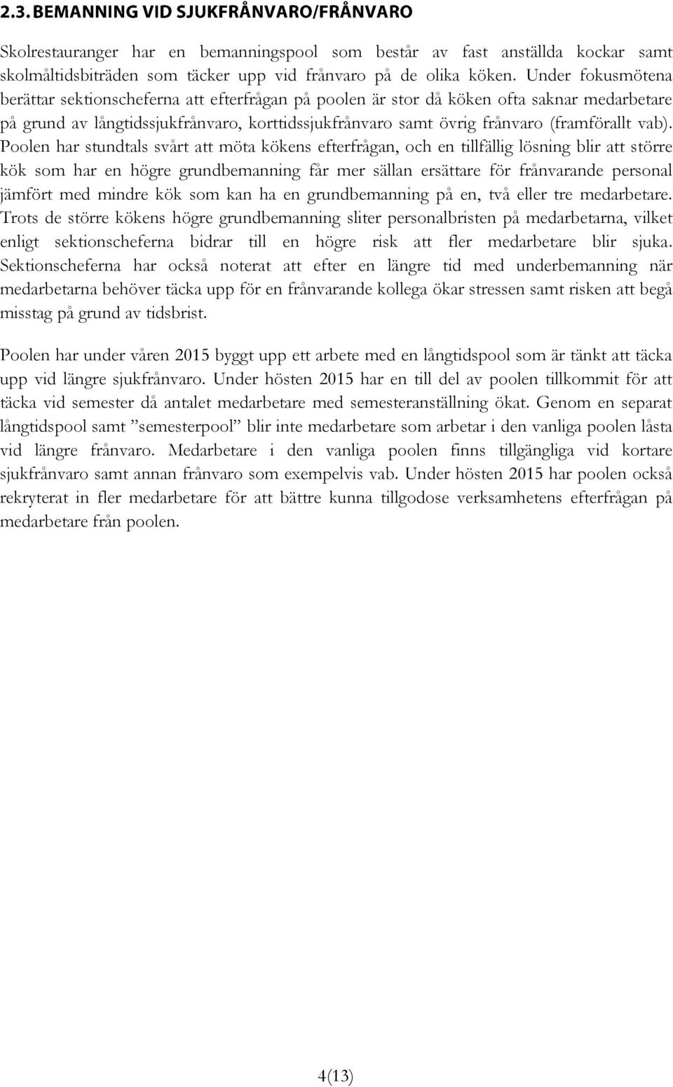 vab). Poolen har stundtals svårt att möta kökens efterfrågan, och en tillfällig lösning blir att större kök som har en högre grundbemanning får mer sällan ersättare för frånvarande personal jämfört