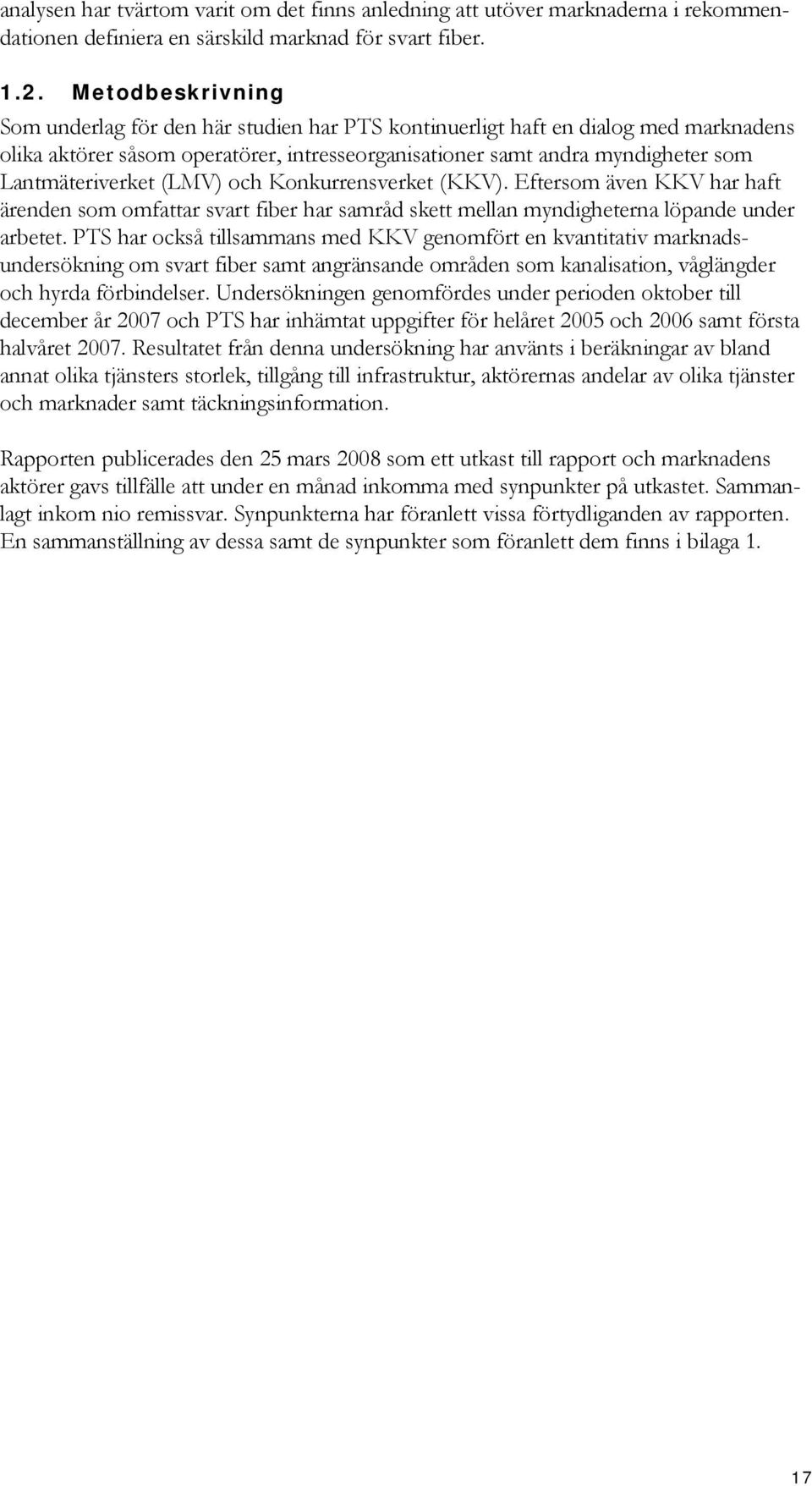 Lantmäteriverket (LMV) och Konkurrensverket (KKV). Eftersom även KKV har haft ärenden som omfattar svart fiber har samråd skett mellan myndigheterna löpande under arbetet.