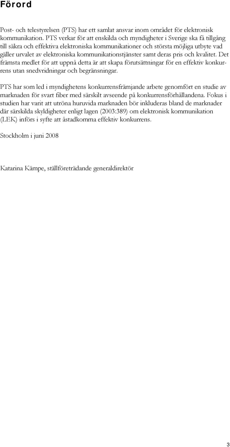 kommunikationstjänster samt deras pris och kvalitet. Det främsta medlet för att uppnå detta är att skapa förutsättningar för en effektiv konkurrens utan snedvridningar och begränsningar.