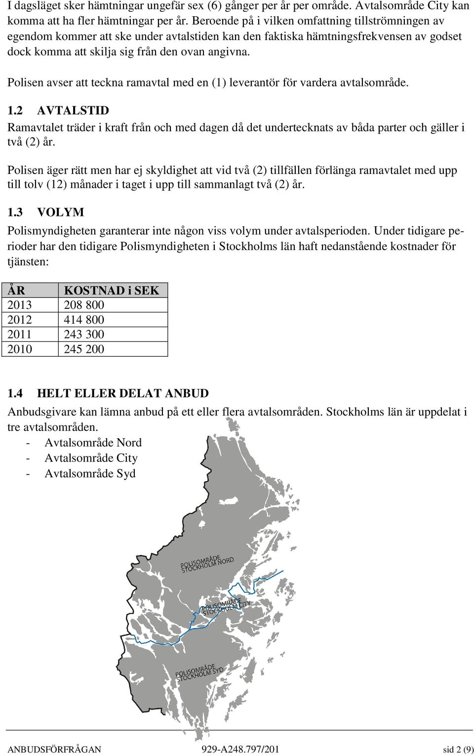 Polisen avser att teckna ramavtal med en (1) leverantör för vardera avtalsområde. 1.