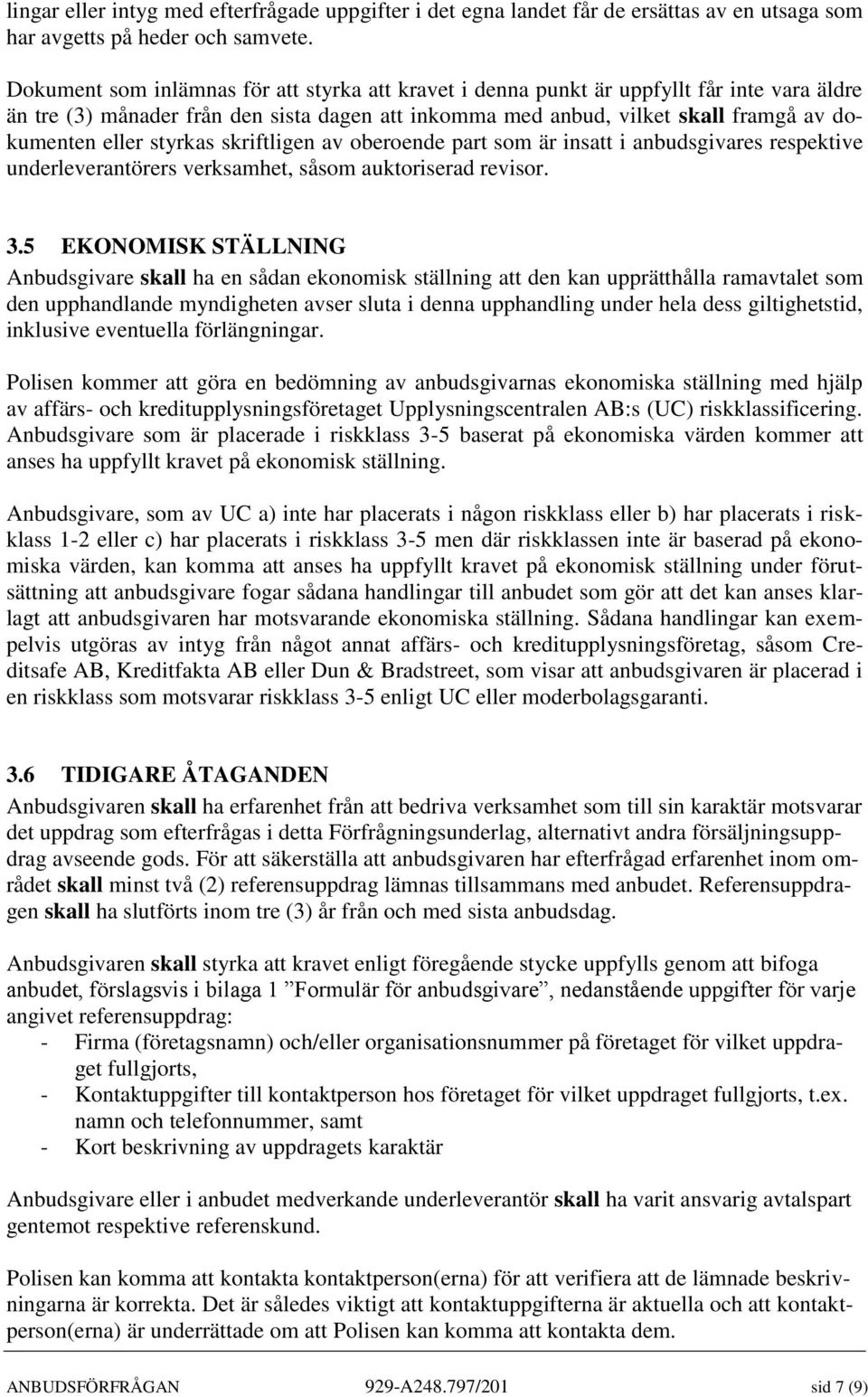 styrkas skriftligen av oberoende part som är insatt i anbudsgivares respektive underleverantörers verksamhet, såsom auktoriserad revisor. 3.