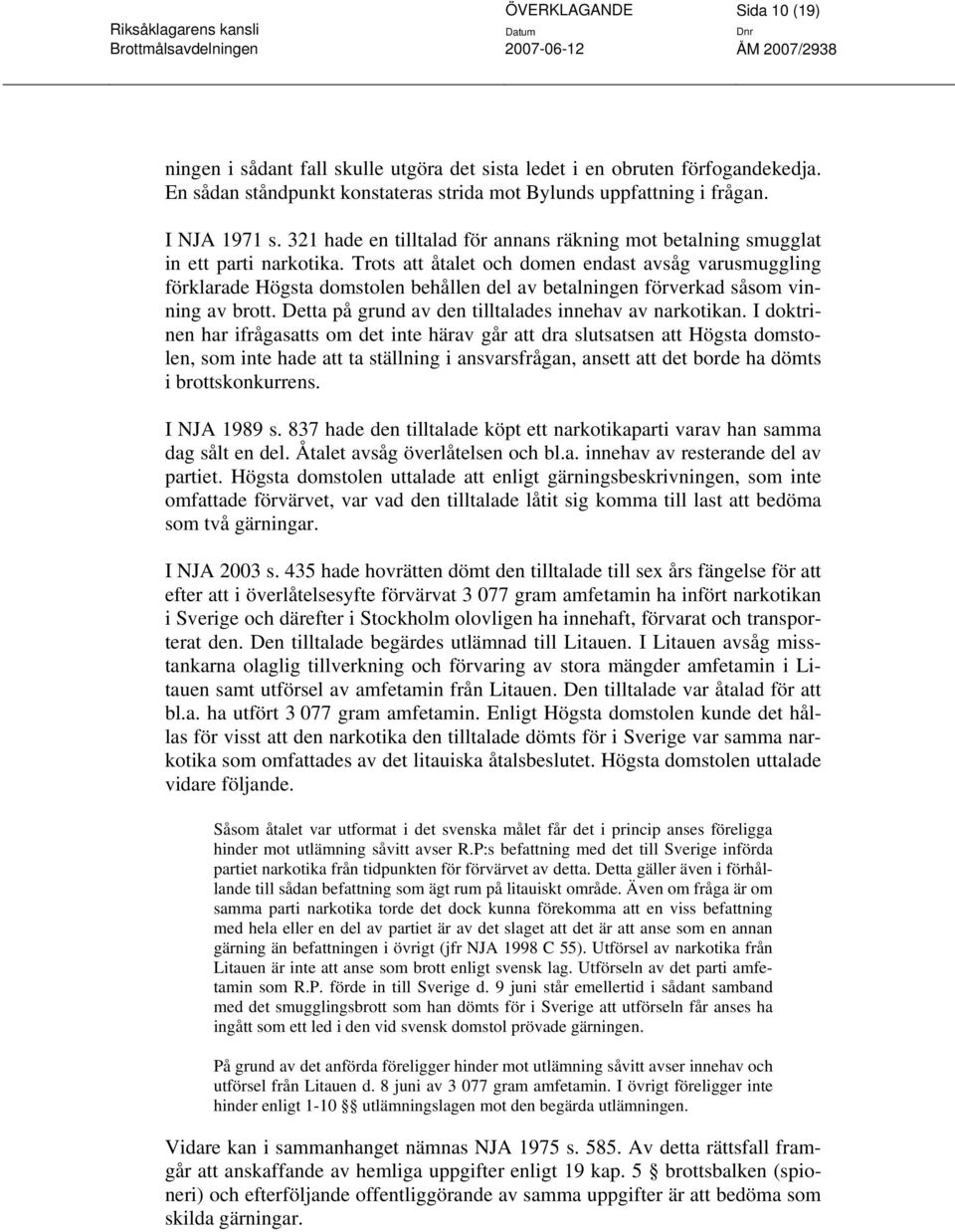Trots att åtalet och domen endast avsåg varusmuggling förklarade Högsta domstolen behållen del av betalningen förverkad såsom vinning av brott. Detta på grund av den tilltalades innehav av narkotikan.