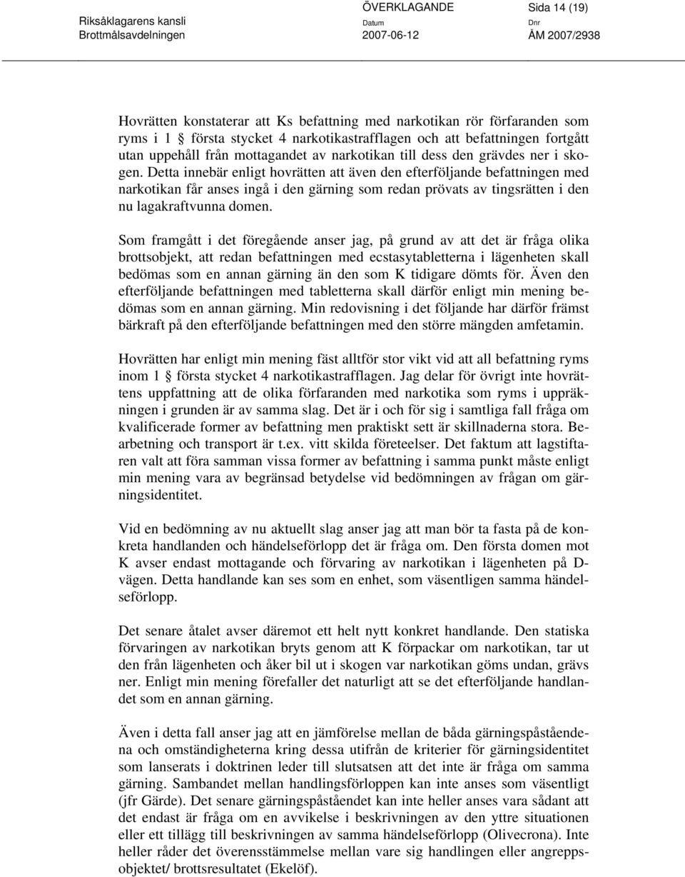 Detta innebär enligt hovrätten att även den efterföljande befattningen med narkotikan får anses ingå i den gärning som redan prövats av tingsrätten i den nu lagakraftvunna domen.