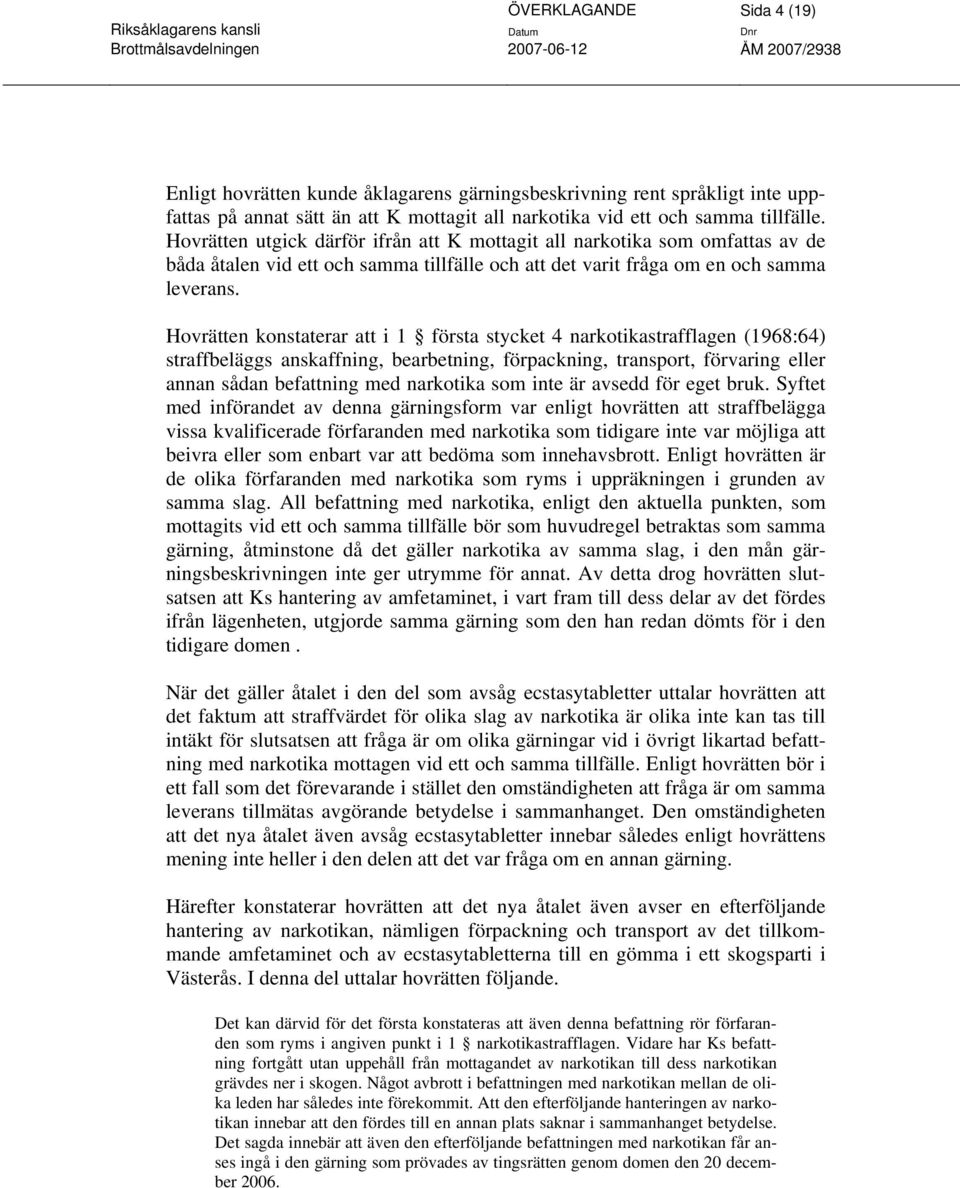 Hovrätten konstaterar att i 1 första stycket 4 narkotikastrafflagen (1968:64) straffbeläggs anskaffning, bearbetning, förpackning, transport, förvaring eller annan sådan befattning med narkotika som