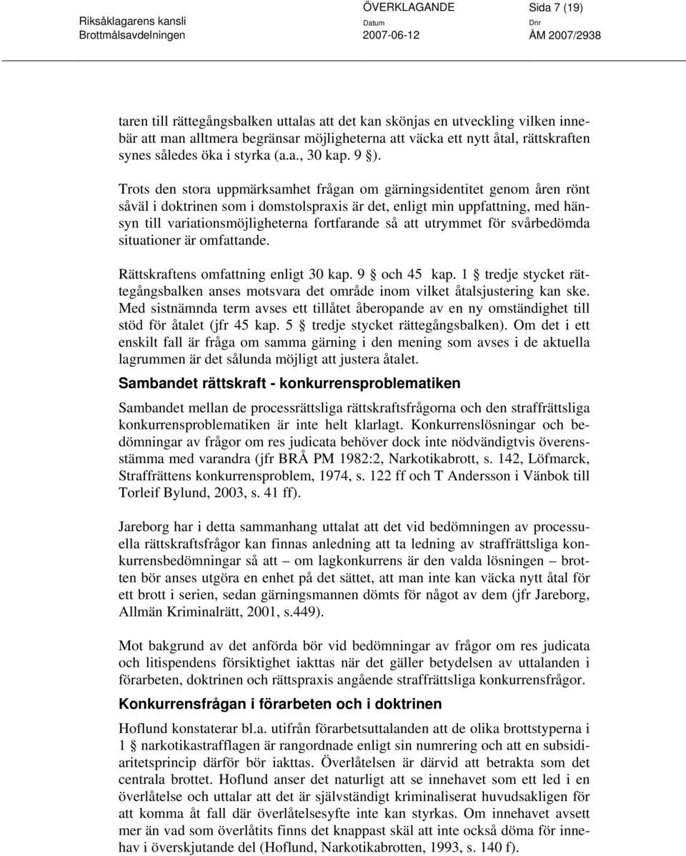 Trots den stora uppmärksamhet frågan om gärningsidentitet genom åren rönt såväl i doktrinen som i domstolspraxis är det, enligt min uppfattning, med hänsyn till variationsmöjligheterna fortfarande så