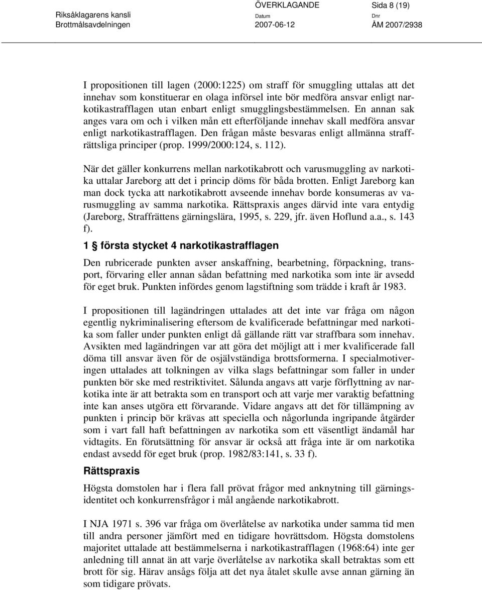 Den frågan måste besvaras enligt allmänna straffrättsliga principer (prop. 1999/2000:124, s. 112).