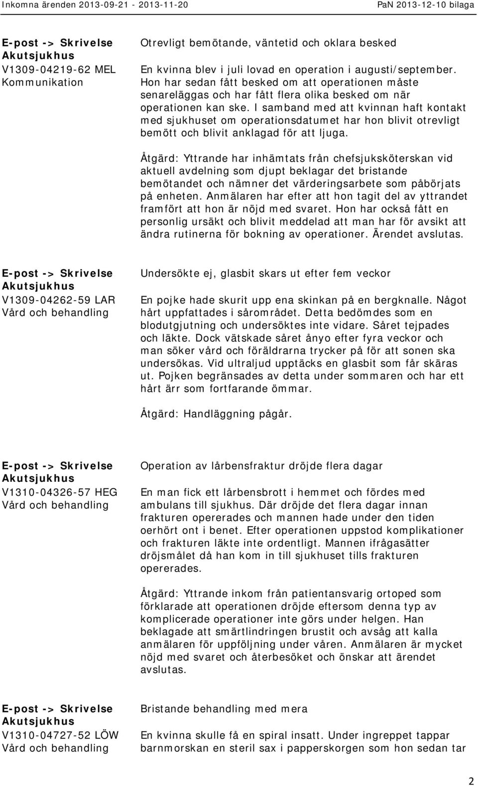 I samband med att kvinnan haft kontakt med sjukhuset om operationsdatumet har hon blivit otrevligt bemött och blivit anklagad för att ljuga.
