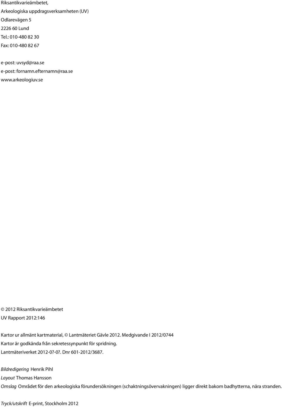 Medgivande I 2012/0744 Kartor är godkända från sekretessynpunkt för spridning. Lantmäteriverket 2012-0?-0?. Dnr 601-2012/3687.