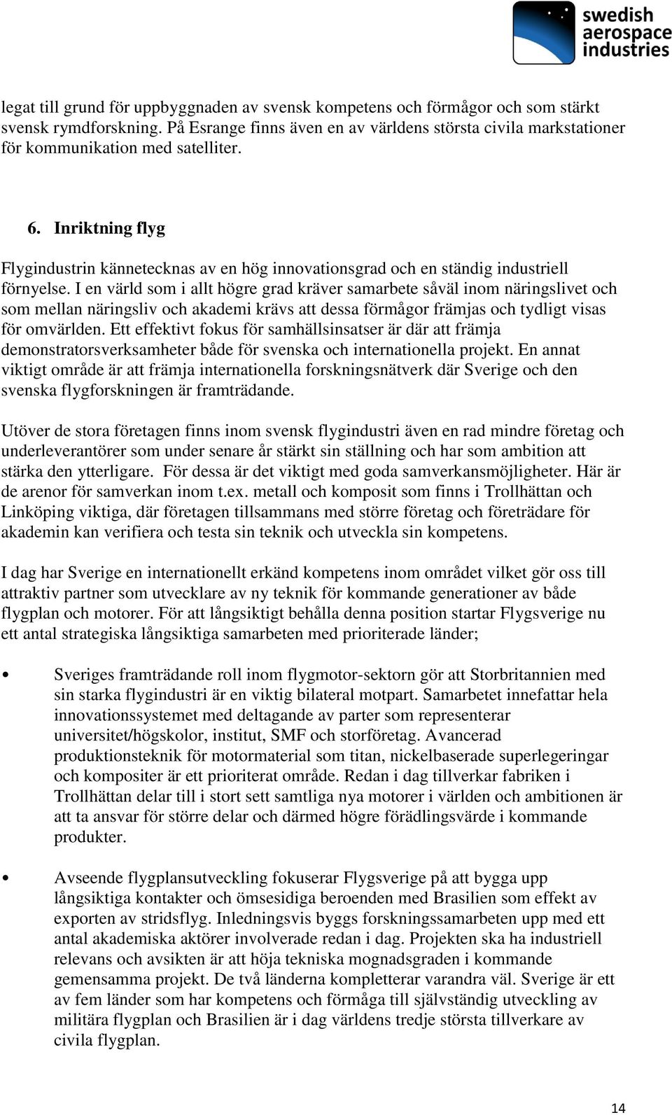 Inriktning flyg Flygindustrin kännetecknas av en hög innovationsgrad och en ständig industriell förnyelse.