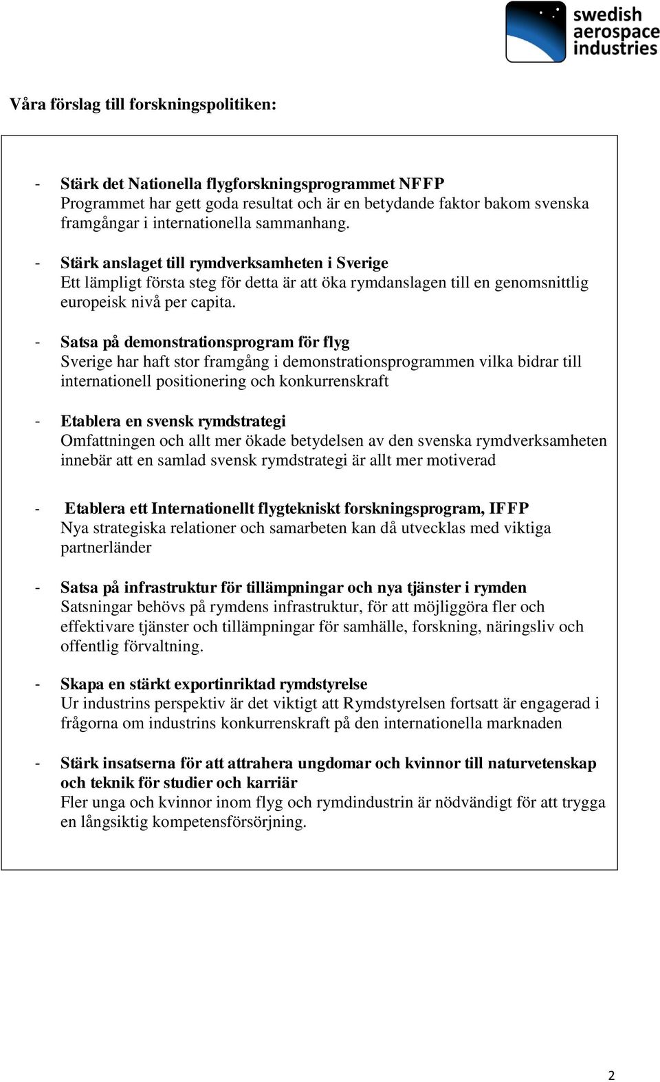 - Satsa på demonstrationsprogram för flyg Sverige har haft stor framgång i demonstrationsprogrammen vilka bidrar till internationell positionering och konkurrenskraft - Etablera en svensk