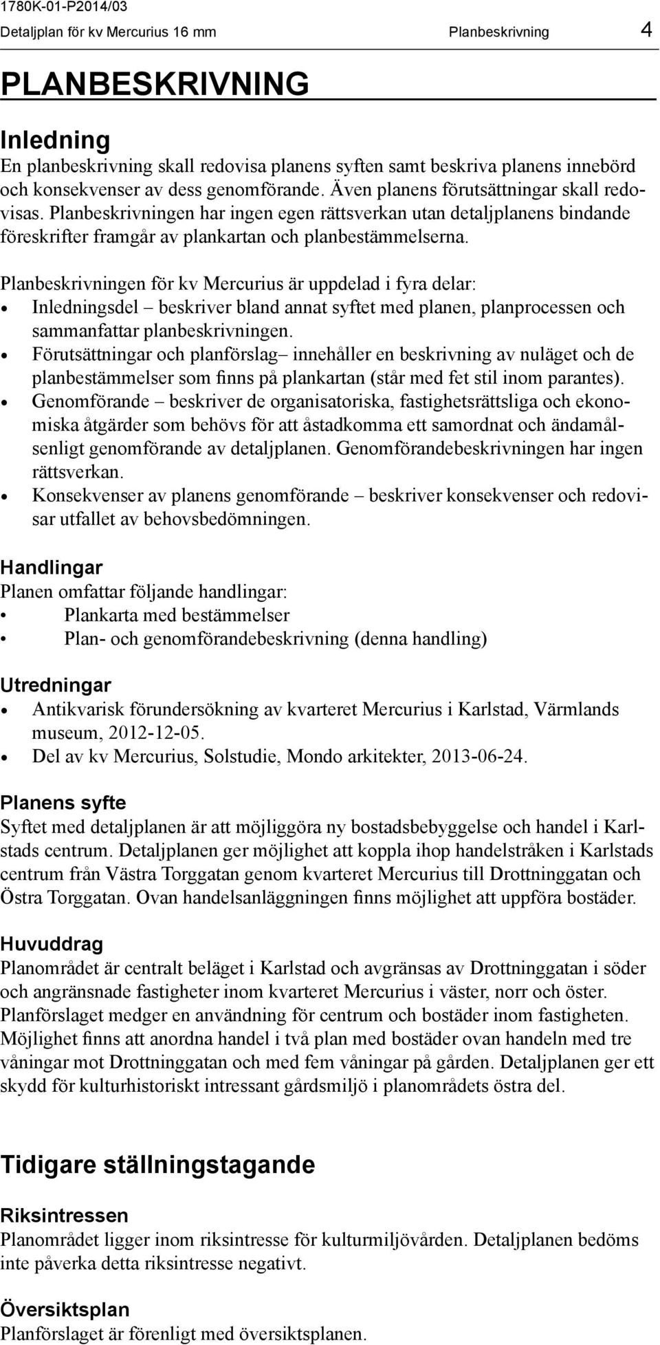 Planbeskrivningen för kv Mercurius är uppdelad i fyra delar: Inledningsdel beskriver bland annat syftet med planen, planprocessen och sammanfattar planbeskrivningen.