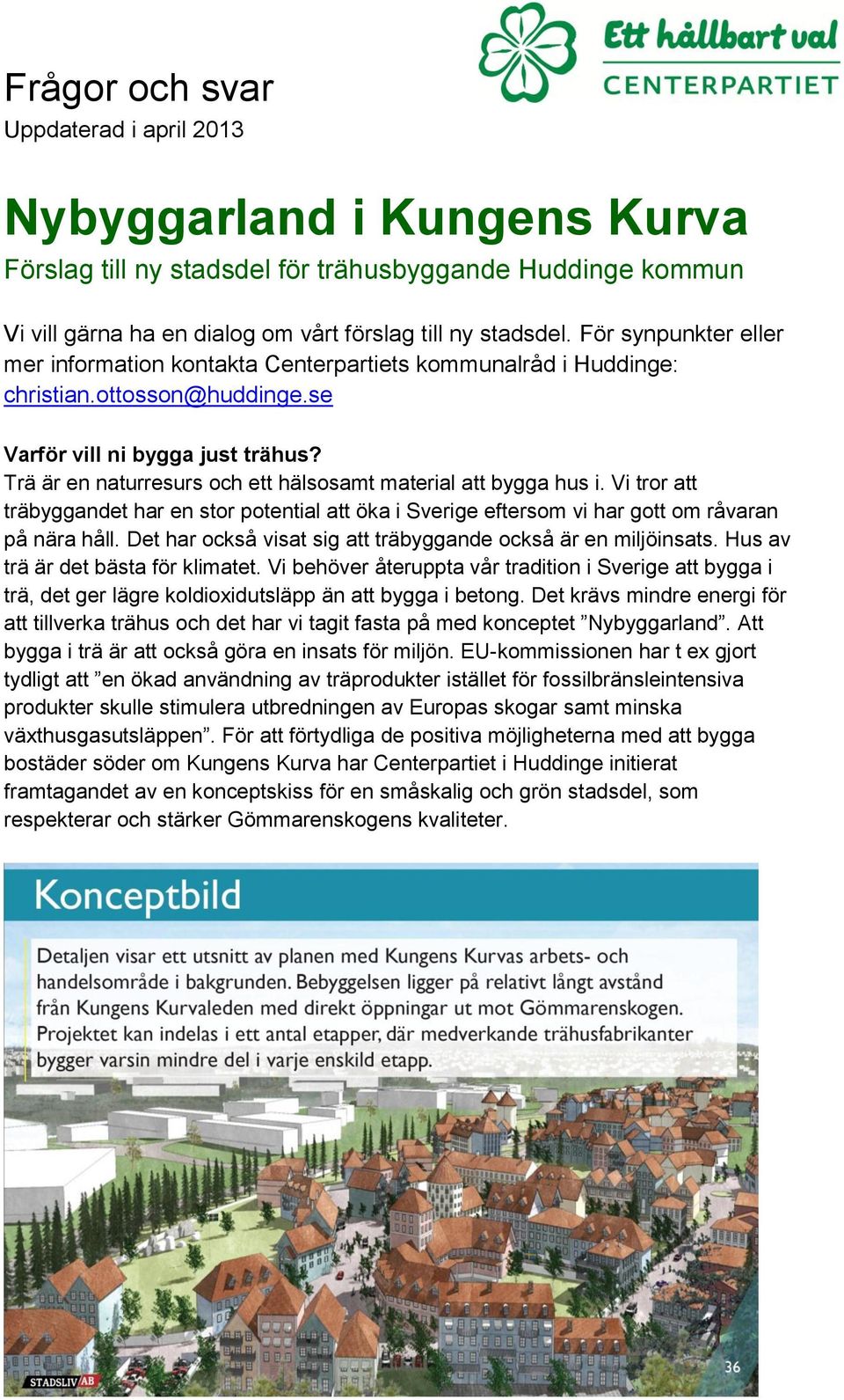 Trä är en naturresurs och ett hälsosamt material att bygga hus i. Vi tror att träbyggandet har en stor potential att öka i Sverige eftersom vi har gott om råvaran på nära håll.