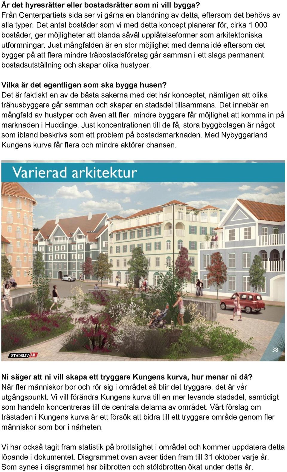 Just mångfalden är en stor möjlighet med denna idé eftersom det bygger på att flera mindre träbostadsföretag går samman i ett slags permanent bostadsutställning och skapar olika hustyper.