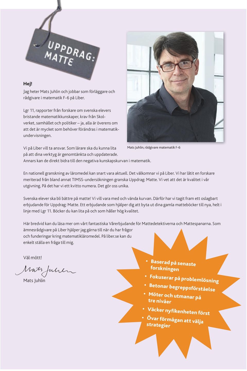 matematikundervisningen. Vi på Liber vill ta ansvar. Som lärare ska du kunna lita Mats Juhlin, rådgivare matematik F-6 på att dina verktyg är genomtänkta och uppdaterade.