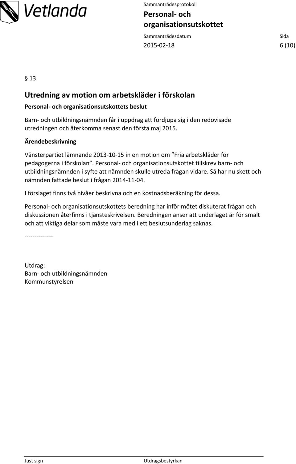 Så har nu skett och nämnden fattade beslut i frågan 2014-11-04. I förslaget finns två nivåer beskrivna och en kostnadsberäkning för dessa.