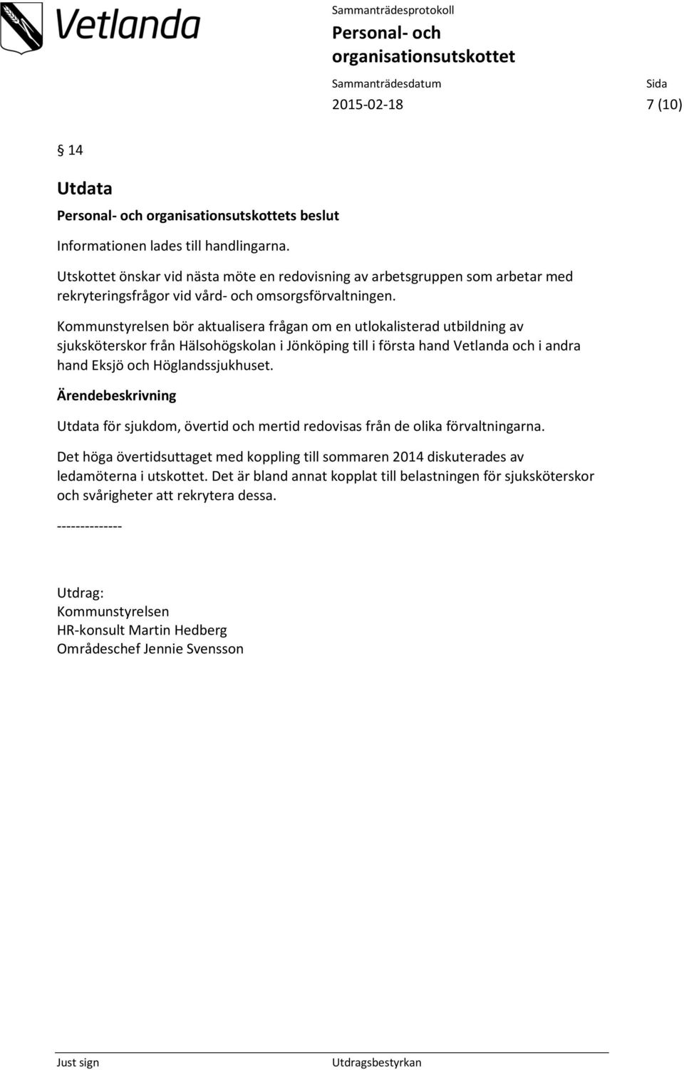 Kommunstyrelsen bör aktualisera frågan om en utlokalisterad utbildning av sjuksköterskor från Hälsohögskolan i Jönköping till i första hand Vetlanda och i andra hand Eksjö och