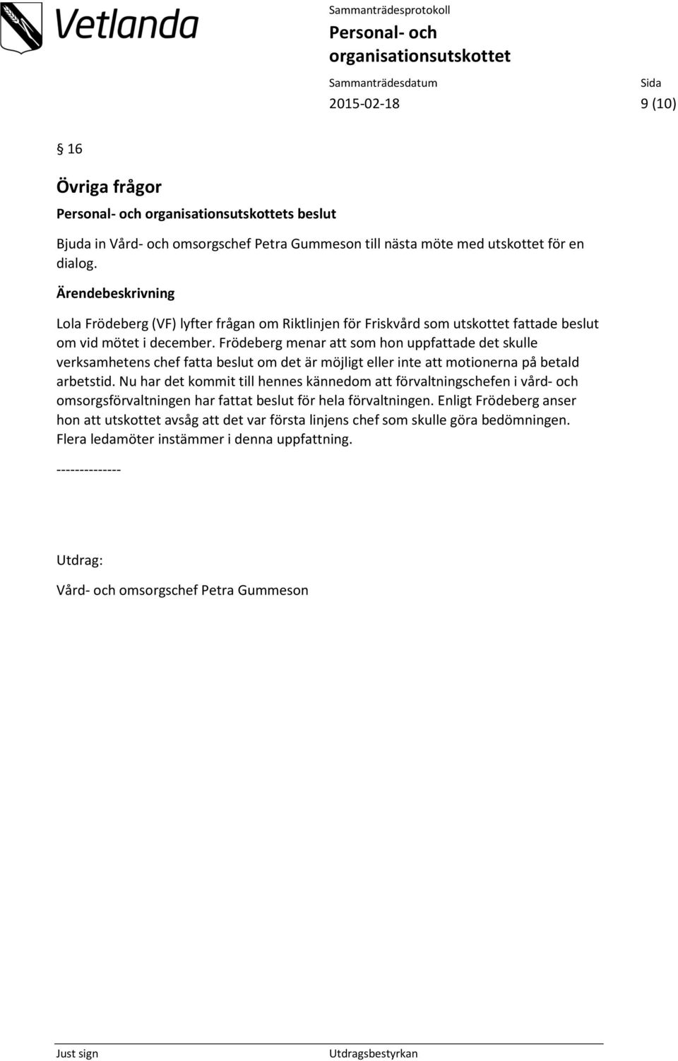 Frödeberg menar att som hon uppfattade det skulle verksamhetens chef fatta beslut om det är möjligt eller inte att motionerna på betald arbetstid.