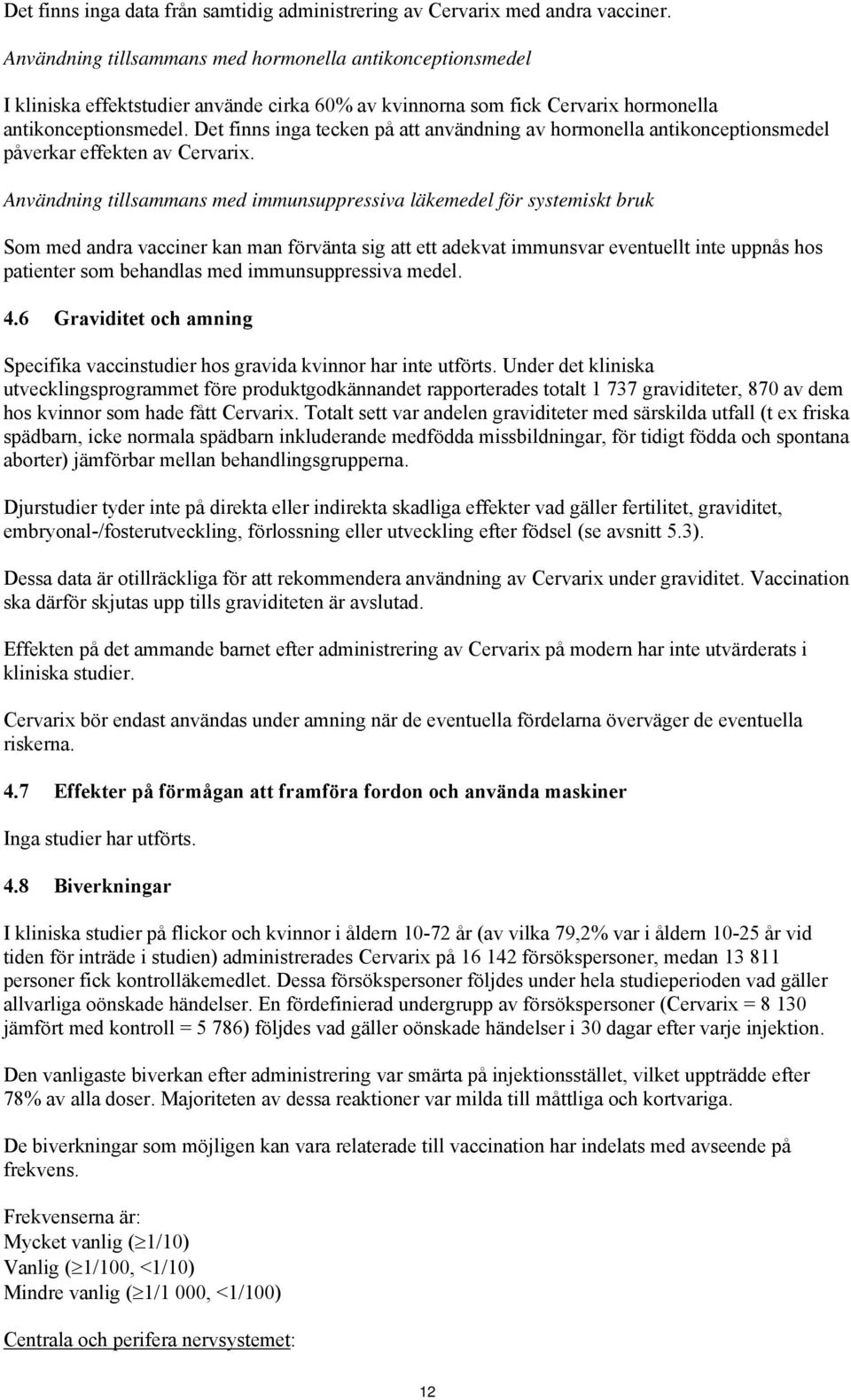 Det finns inga tecken på att användning av hormonella antikonceptionsmedel påverkar effekten av Cervarix.