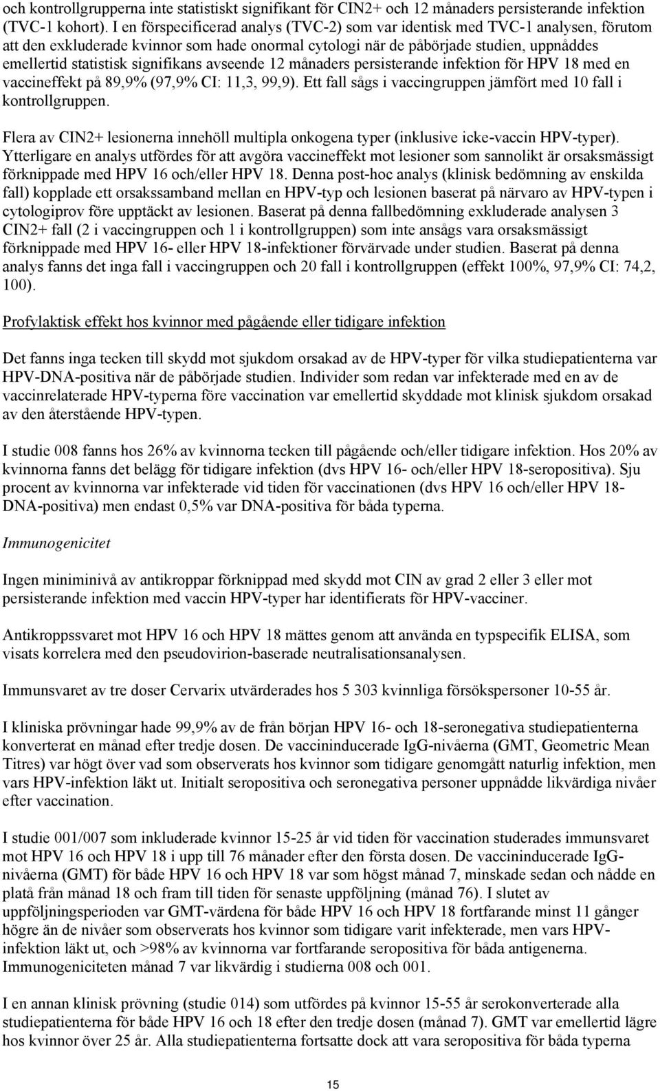 signifikans avseende 12 månaders persisterande infektion för HPV 18 med en vaccineffekt på 89,9% (97,9% CI: 11,3, 99,9). Ett fall sågs i vaccingruppen jämfört med 10 fall i kontrollgruppen.