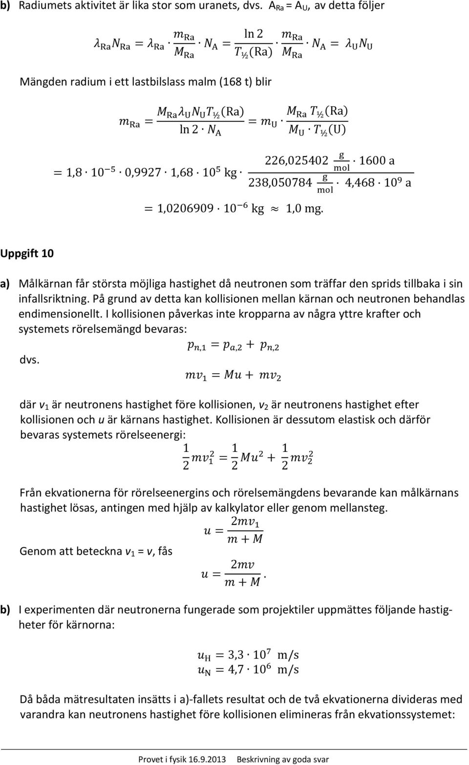 T ½(Ra) M U T ½ (U) g 226,025402 = 1,8 10 5 0,9927 1,68 10 5 mol kg 1600 a g 238,050784 4,468 mol 109 a = 1,0206909 10 6 kg 1,0 mg.