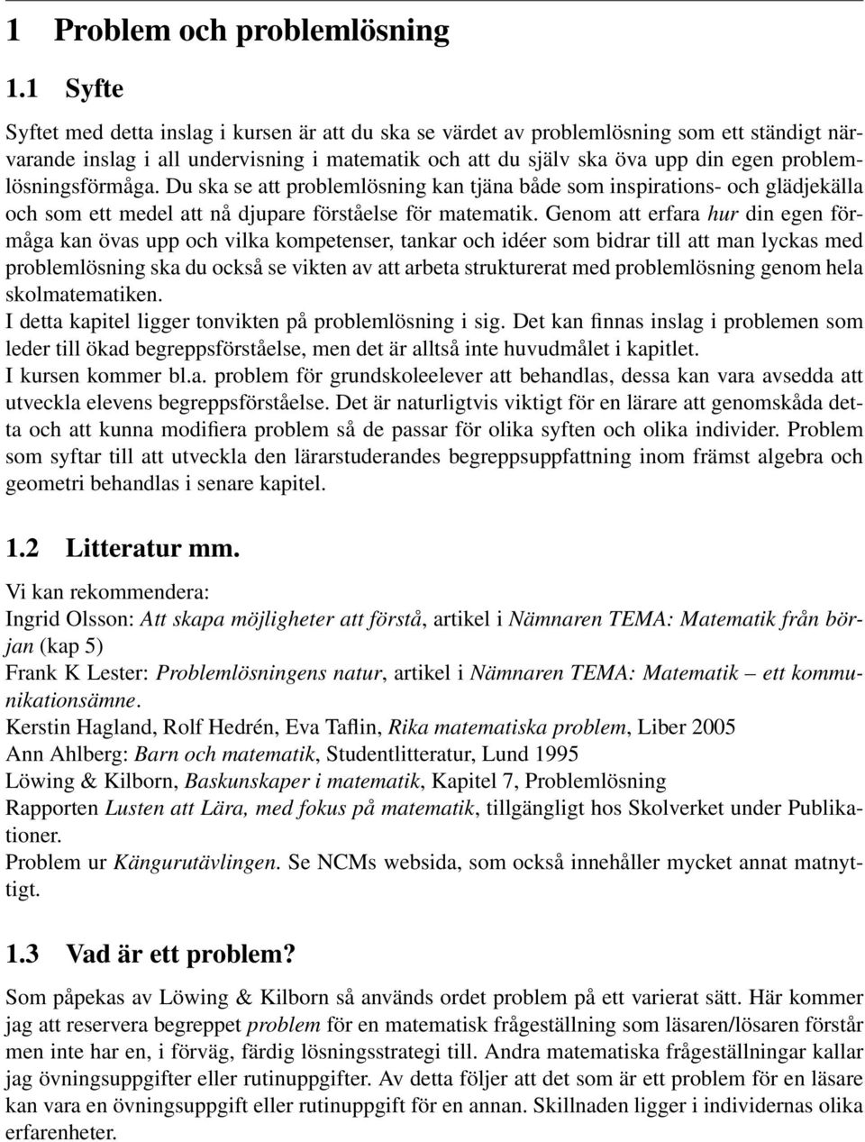 problemlösningsförmåga. Du ska se att problemlösning kan tjäna både som inspirations- och glädjekälla och som ett medel att nå djupare förståelse för matematik.