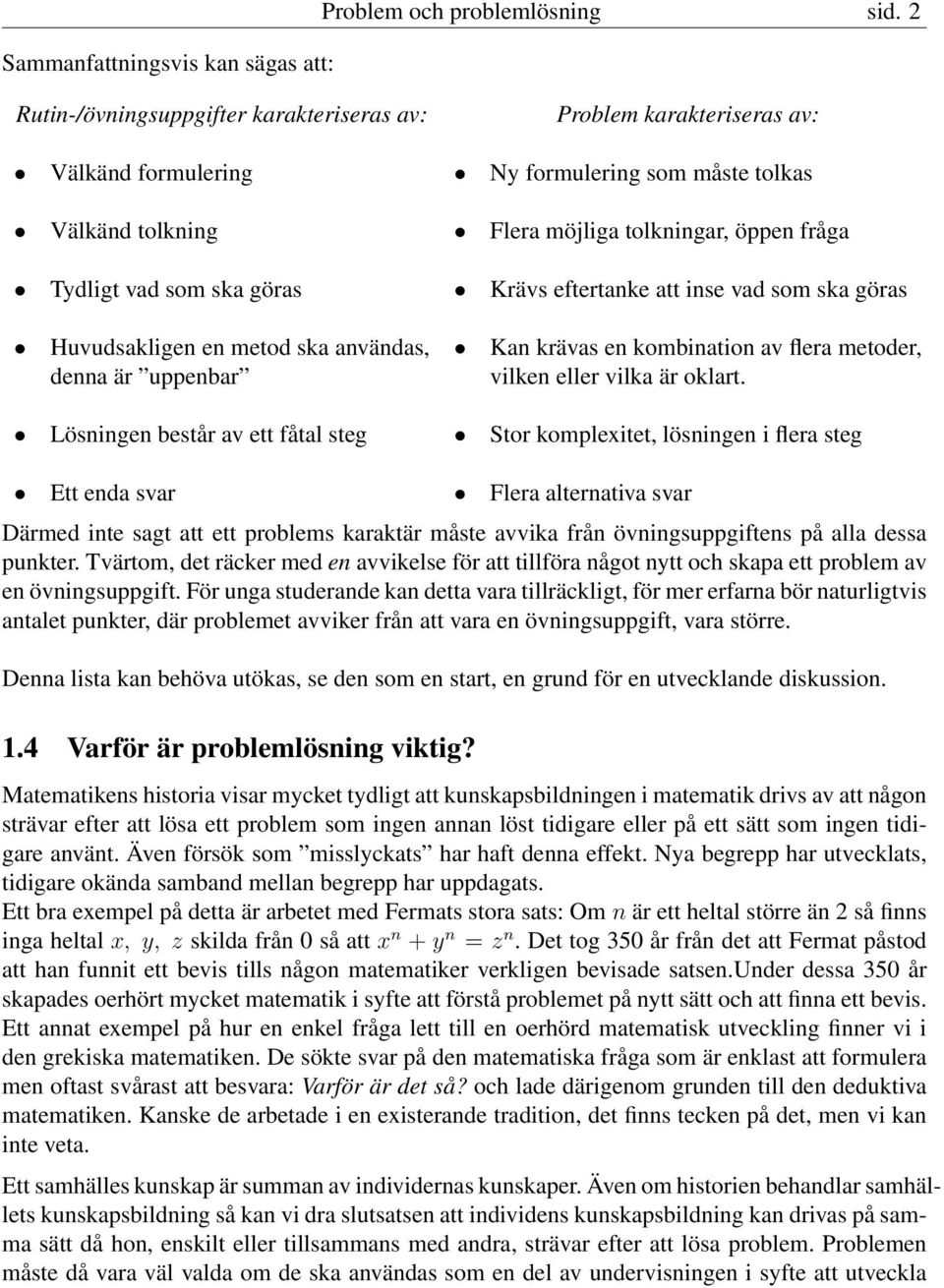 göras Krävs eftertanke att inse vad som ska göras Huvudsakligen en metod ska användas, Kan krävas en kombination av flera metoder, denna är uppenbar vilken eller vilka är oklart.