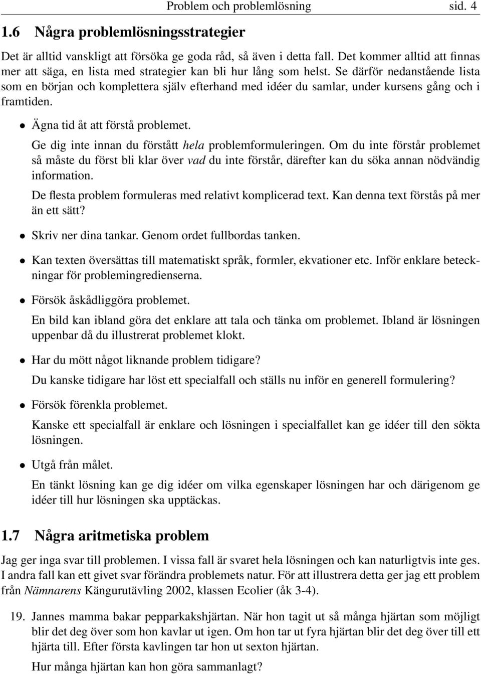 Se därför nedanstående lista som en början och komplettera själv efterhand med idéer du samlar, under kursens gång och i framtiden. Ägna tid åt att förstå problemet.