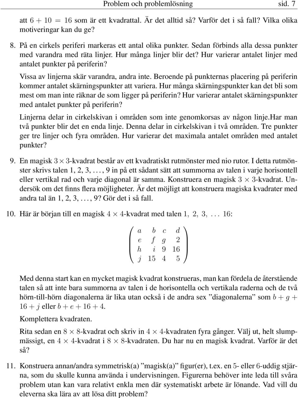 Hur varierar antalet linjer med antalet punkter på periferin? Vissa av linjerna skär varandra, andra inte. Beroende på punkternas placering på periferin kommer antalet skärningspunkter att variera.