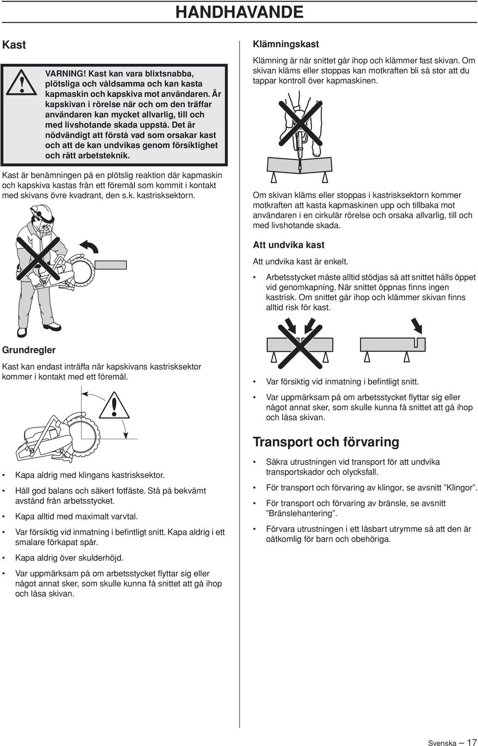 Det är nödvändigt att förstå vad som orsakar kast och att de kan undvikas genom försiktighet och rätt arbetsteknik. Klämningskast Klämning är när snittet går ihop och klämmer fast skivan.